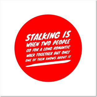 Stalking is when two people go for a long romantic walk together but only one of them knows about it Posters and Art